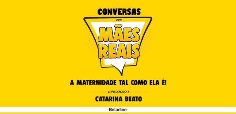 Conversas com mães reais | Catarina Beato