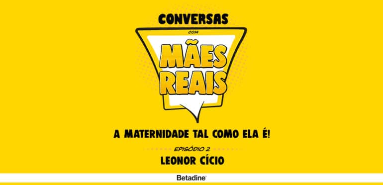 Conversas com Mães Reais | Leonor Cício